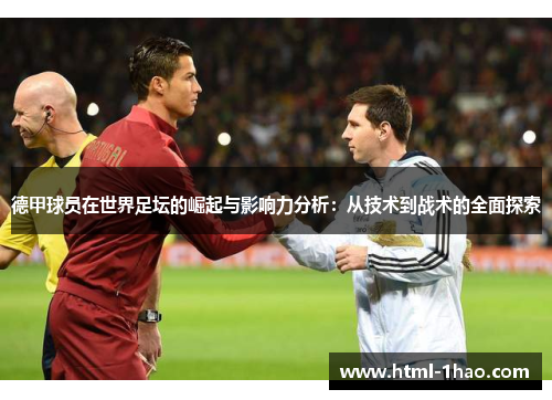 德甲球员在世界足坛的崛起与影响力分析：从技术到战术的全面探索