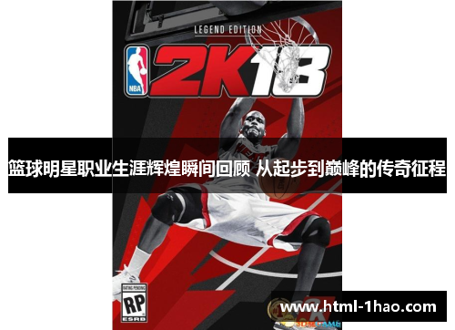 篮球明星职业生涯辉煌瞬间回顾 从起步到巅峰的传奇征程