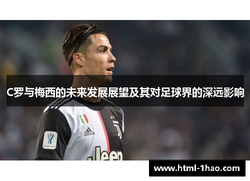 C罗与梅西的未来发展展望及其对足球界的深远影响