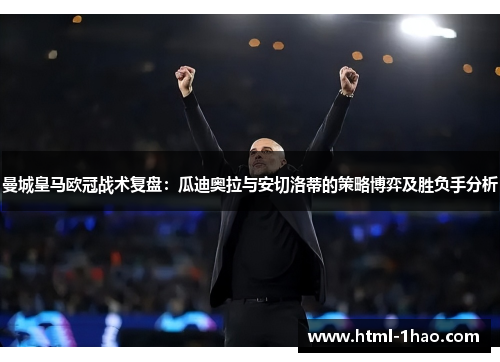曼城皇马欧冠战术复盘：瓜迪奥拉与安切洛蒂的策略博弈及胜负手分析