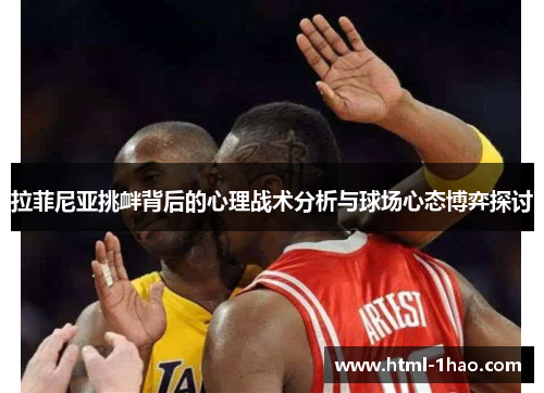 拉菲尼亚挑衅背后的心理战术分析与球场心态博弈探讨 拉菲尼亚挑衅背后的心理战术分析与球场心态博弈探讨