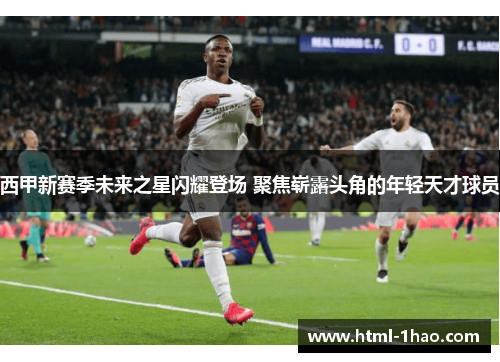 西甲新赛季未来之星闪耀登场 聚焦崭露头角的年轻天才球员