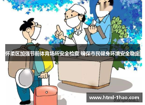 怀柔区加强节前体育场所安全检查 确保市民健身环境安全稳定