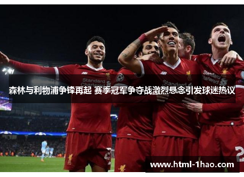 森林与利物浦争锋再起 赛季冠军争夺战激烈悬念引发球迷热议