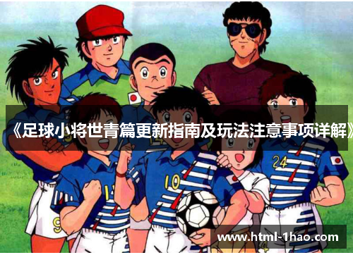 《足球小将世青篇更新指南及玩法注意事项详解》