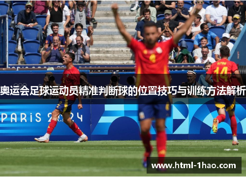 奥运会足球运动员精准判断球的位置技巧与训练方法解析 奥运会足球运动员精准判断球的位置技巧与训练方法解析