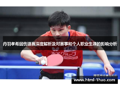 丹羽孝希因伤退赛深度解析及对赛事和个人职业生涯的影响分析