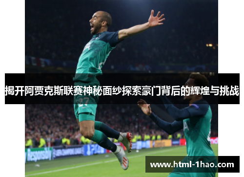 揭开阿贾克斯联赛神秘面纱探索豪门背后的辉煌与挑战 揭开阿贾克斯联赛神秘面纱探索豪门背后的辉煌与挑战