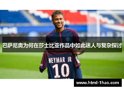 巴萨尼奥为何在莎士比亚作品中如此迷人与复杂探讨 巴萨尼奥为何在莎士比亚作品中如此迷人与复杂探讨