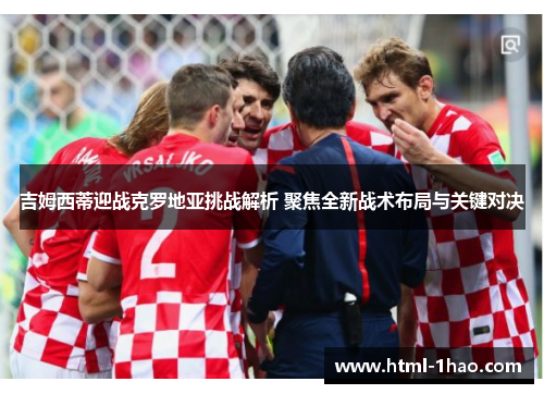 吉姆西蒂迎战克罗地亚挑战解析 聚焦全新战术布局与关键对决 吉姆西蒂迎战克罗地亚挑战解析 聚焦全新战术布局与关键对决