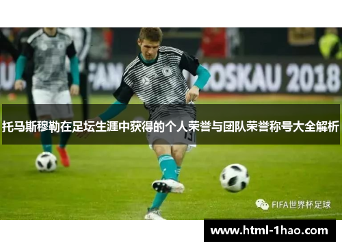 托马斯穆勒在足坛生涯中获得的个人荣誉与团队荣誉称号大全解析