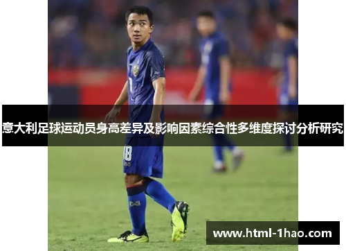 意大利足球运动员身高差异及影响因素综合性多维度探讨分析研究 意大利足球运动员身高差异及影响因素综合性多维度探讨分析研究