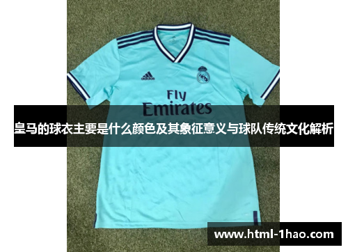 皇马的球衣主要是什么颜色及其象征意义与球队传统文化解析 皇马的球衣主要是什么颜色及其象征意义与球队传统文化解析