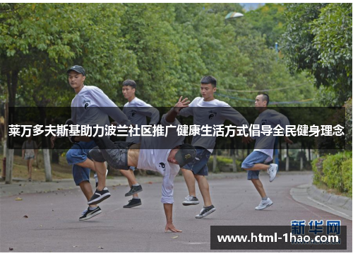 莱万多夫斯基助力波兰社区推广健康生活方式倡导全民健身理念 莱万多夫斯基助力波兰社区推广健康生活方式倡导全民健身理念