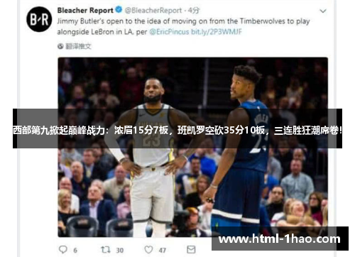 西部第九掀起巅峰战力:浓眉15分7板,班凯罗空砍35分10板,三连胜狂潮席卷! 西部第九掀起巅峰战力:浓眉15分7板,班凯罗空砍35分10板,三连胜狂潮席卷!