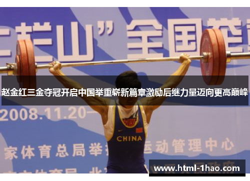 赵金红三金夺冠开启中国举重崭新篇章激励后继力量迈向更高巅峰 赵金红三金夺冠开启中国举重崭新篇章激励后继力量迈向更高巅峰