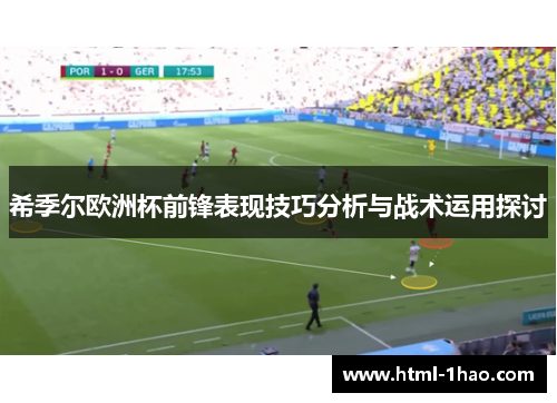 希季尔欧洲杯前锋表现技巧分析与战术运用探讨