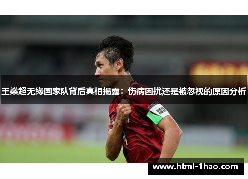 王燊超无缘国家队背后真相揭露:伤病困扰还是被忽视的原因分析 王燊超无缘国家队背后真相揭露:伤病困扰还是被忽视的原因分析