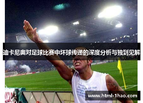 迪卡尼奥对足球比赛中坏球传递的深度分析与独到见解