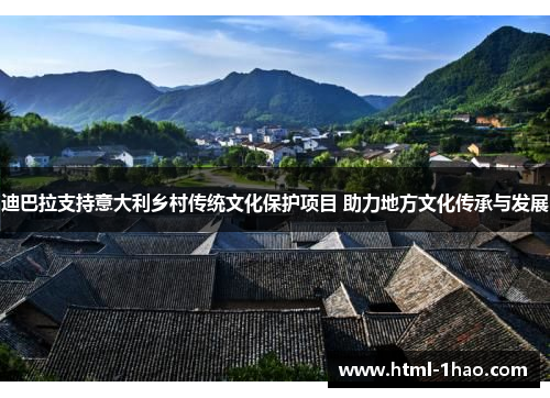 迪巴拉支持意大利乡村传统文化保护项目 助力地方文化传承与发展 迪巴拉支持意大利乡村传统文化保护项目 助力地方文化传承与发展