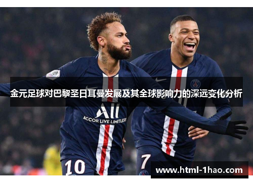 金元足球对巴黎圣日耳曼发展及其全球影响力的深远变化分析