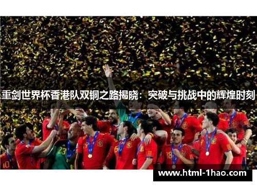 重剑世界杯香港队双铜之路揭晓：突破与挑战中的辉煌时刻