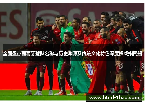 全面盘点葡萄牙球队名称与历史渊源及传统文化特色深度权威指南册
