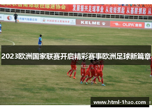 2023欧洲国家联赛开启精彩赛事欧洲足球新篇章