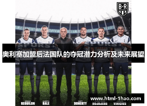 奥利塞加盟后法国队的夺冠潜力分析及未来展望