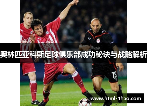 奥林匹亚科斯足球俱乐部成功秘诀与战略解析