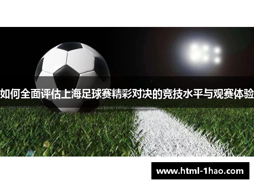 如何全面评估上海足球赛精彩对决的竞技水平与观赛体验