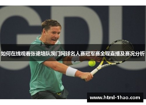 如何在线观看张德培队澳门网球名人赛冠军赛全程直播及赛况分析