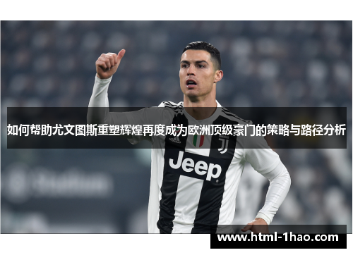 如何帮助尤文图斯重塑辉煌再度成为欧洲顶级豪门的策略与路径分析