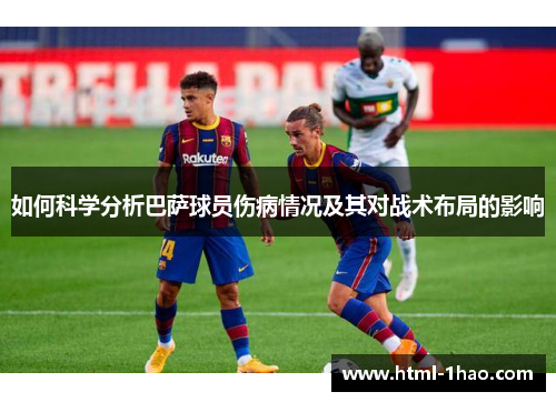 如何科学分析巴萨球员伤病情况及其对战术布局的影响
